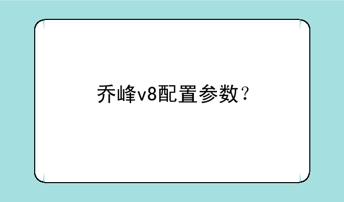 乔峰v8配置参数？