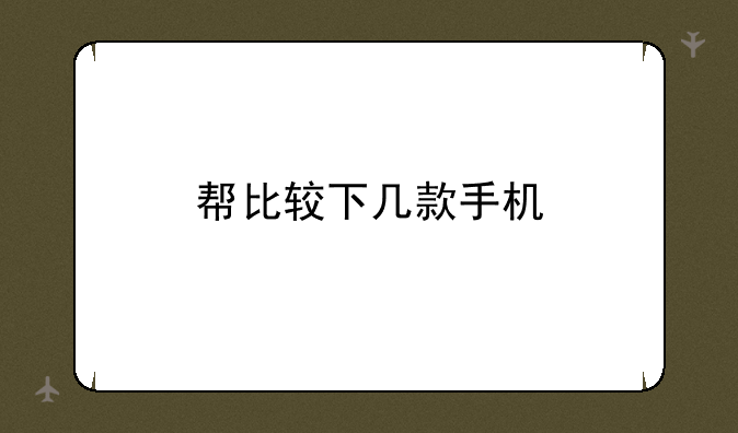 帮比较下几款手机
