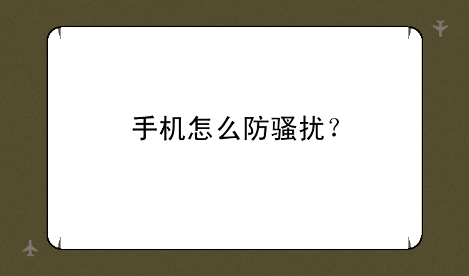 手机怎么防骚扰？