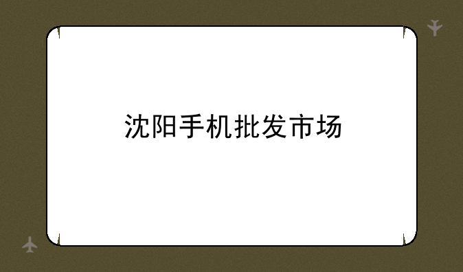 沈阳手机批发市场