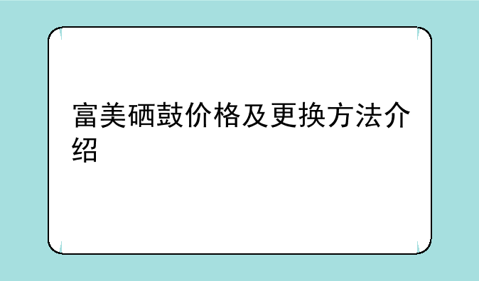 富美硒鼓价格及更换方法介绍