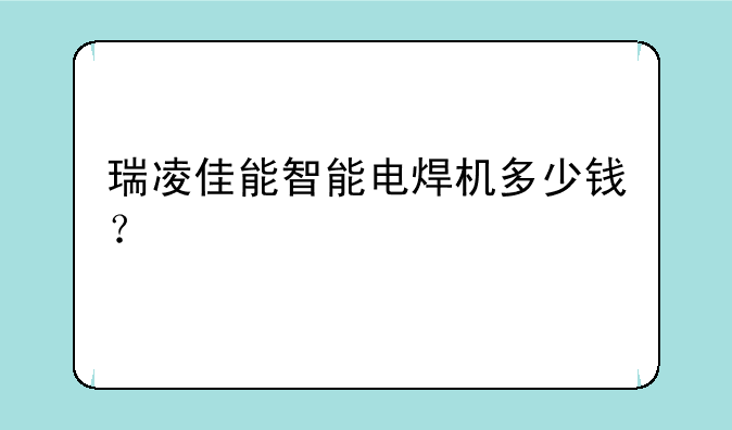 瑞凌佳能智能电焊机多少钱？