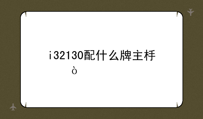 i32130配什么牌主板？