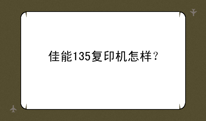 佳能135复印机怎样？