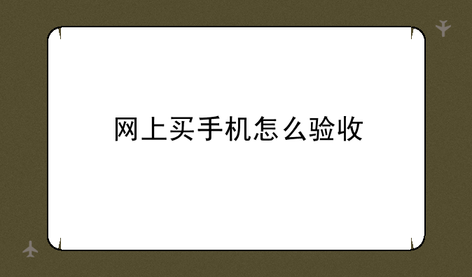 网上买手机怎么验收