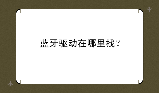蓝牙驱动在哪里找？