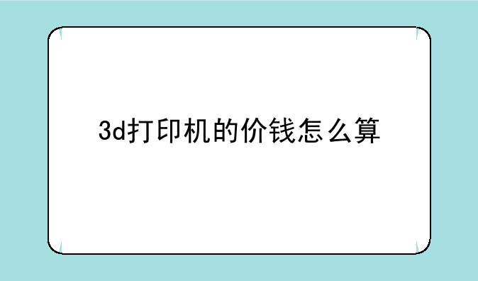 3d打印机的价钱怎么算