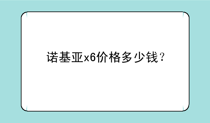 诺基亚x6价格多少钱？