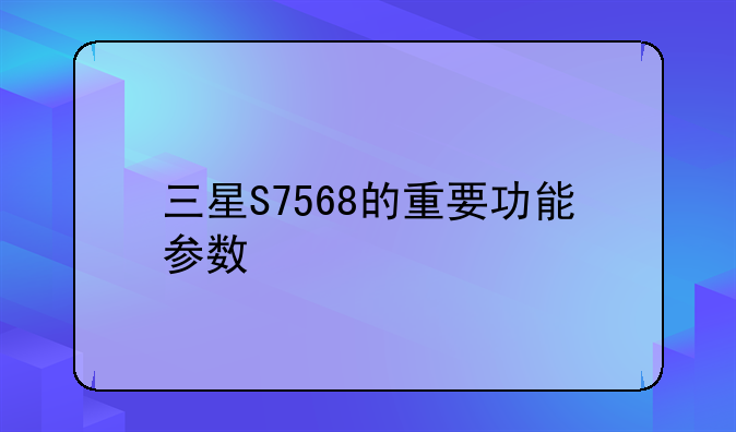 三星S7568的重要功能参数