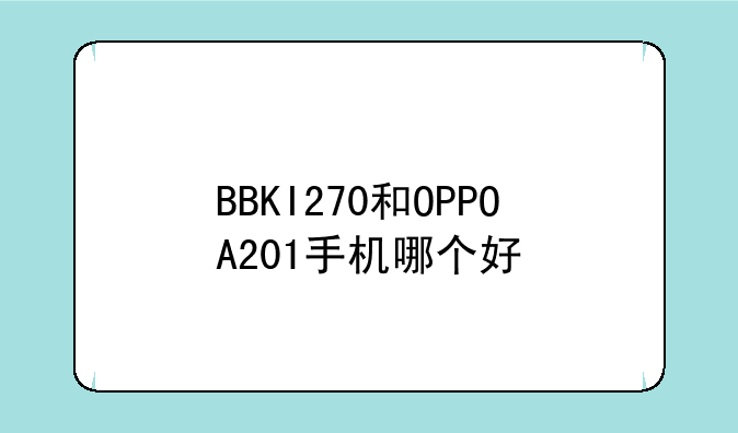 BBKI270和OPPOA201手机哪个好