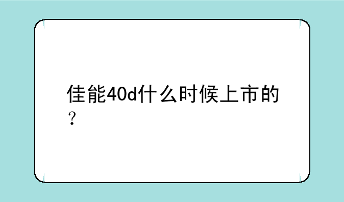 佳能40d什么时候上市的？