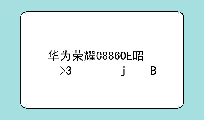 华为荣耀C8860E是双核的吗