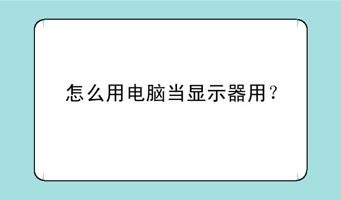 怎么用电脑当显示器用？