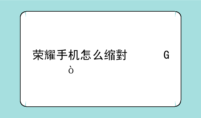 荣耀手机怎么缩小网页？