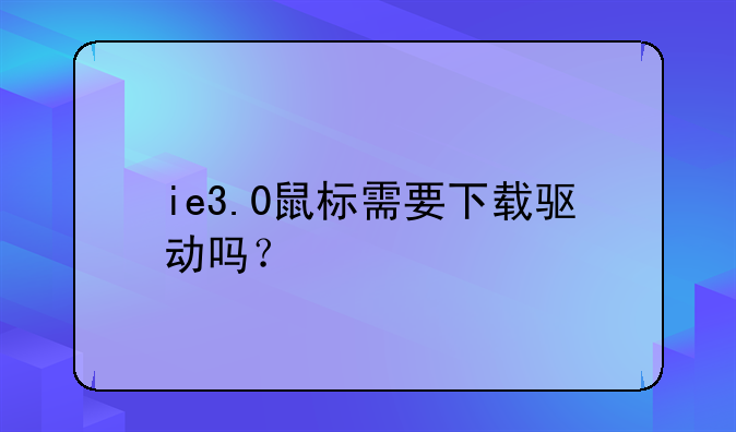 ie3.0鼠标需要下载驱动吗？