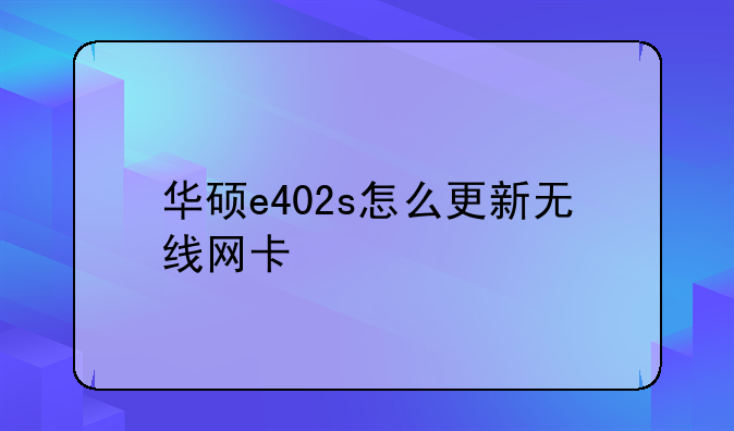 华硕e402s怎么更新无线网卡