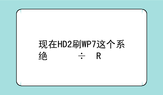 现在HD2刷WP7这个系统好用么
