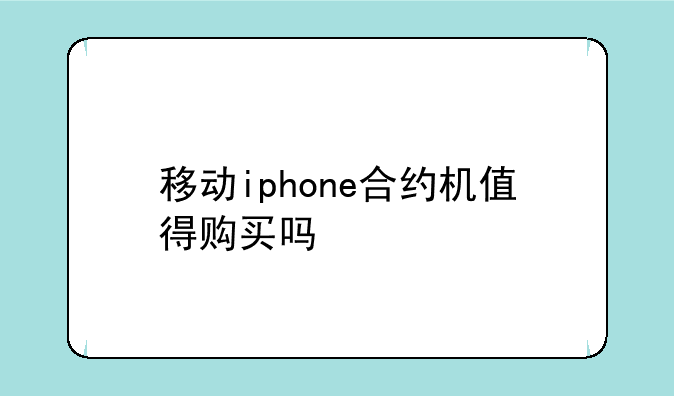 移动iphone合约机值得购买吗