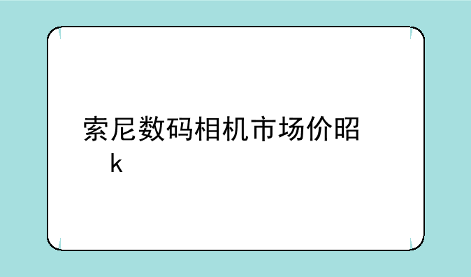 索尼数码相机市场价是多少