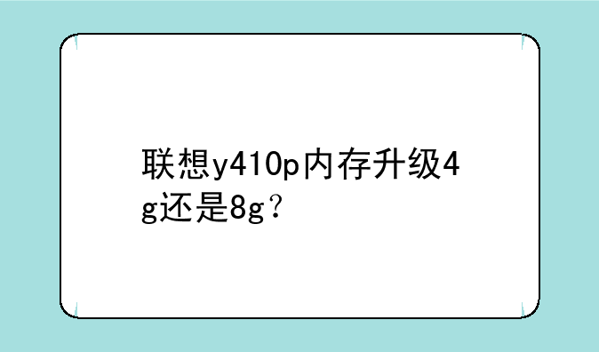 联想y410p内存升级4g还是8g？