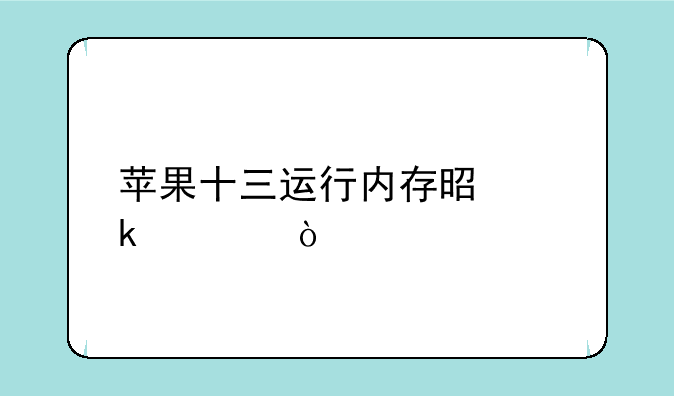 苹果十三运行内存是多大？