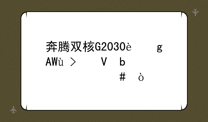 奔腾双核G2030这款CPU参数是什么？