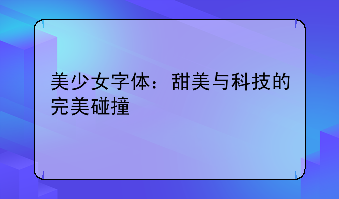 美少女字体：甜美与科技的完美碰撞