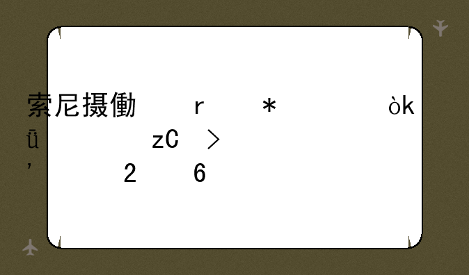 索尼摄像机报价：深度解析及选购指南