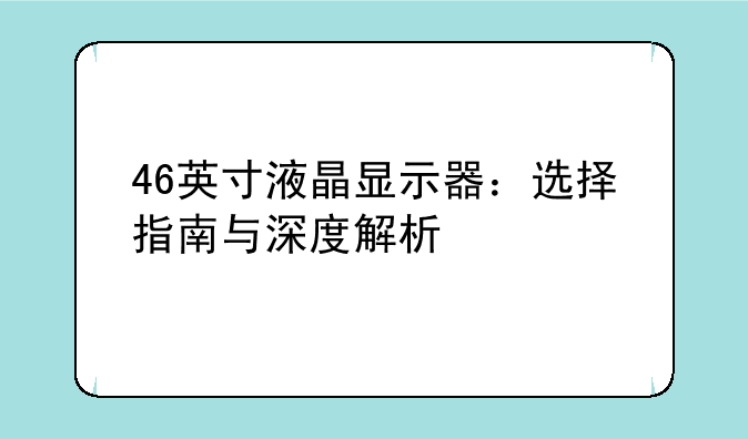 46英寸液晶显示器：选择指南与深度解析