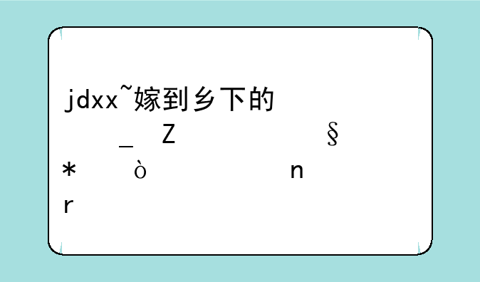 jdxx~嫁到乡下的俄罗斯女孩动漫全集观看