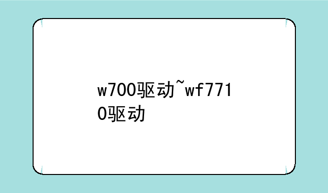 w700驱动~wf7710驱动