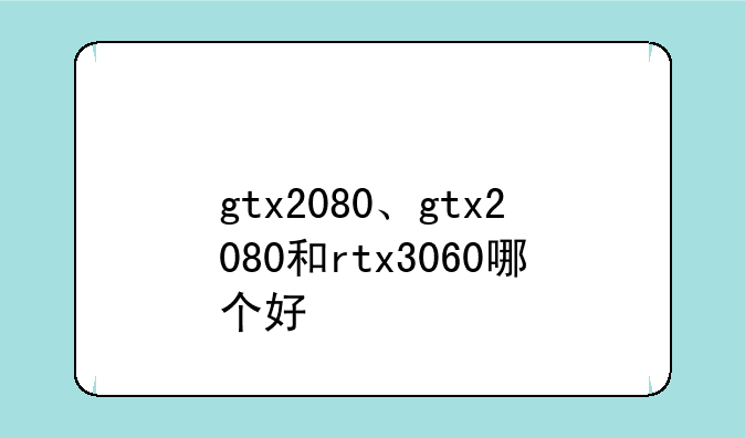 gtx2080、gtx2080和rtx3060哪个好