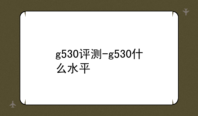 g530评测-g530什么水平