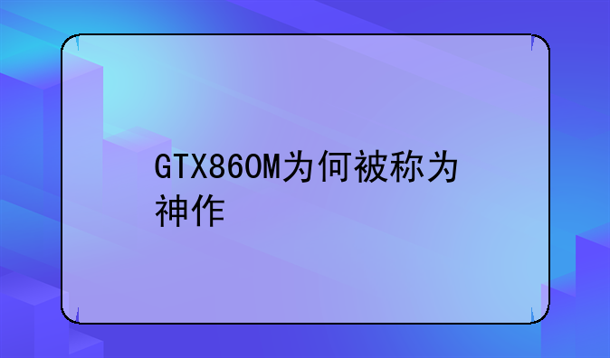 GTX860M为何被称为神作