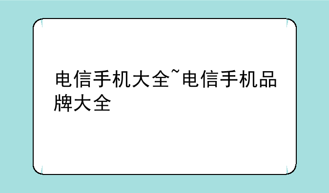 电信手机大全~电信手机品牌大全