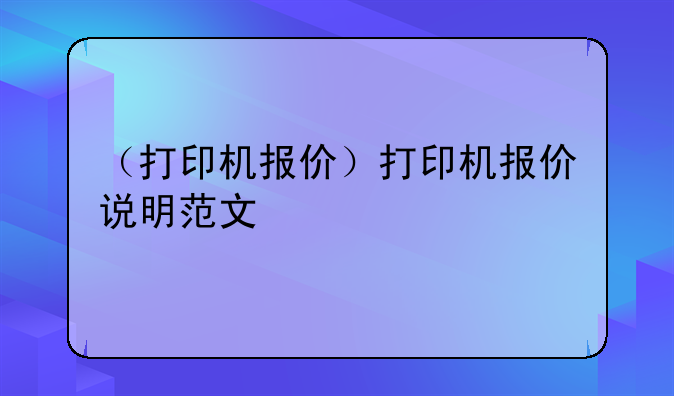 （打印机报价）打印机报价说明范文
