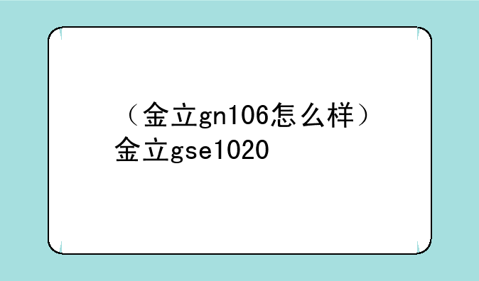 （金立gn106怎么样）金立gse1020