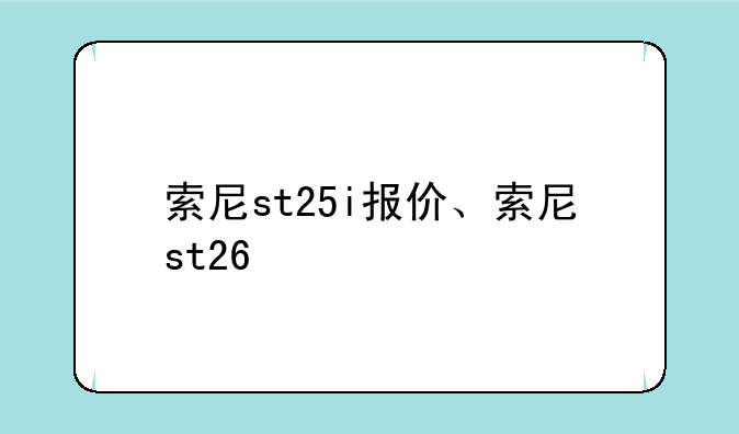 索尼st25i报价、索尼st26