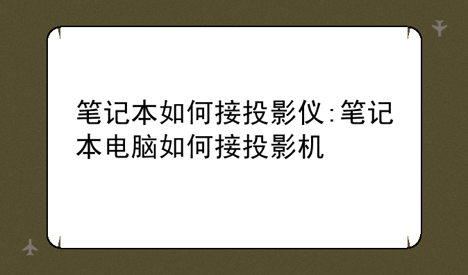 笔记本如何接投影仪:笔记本电脑如何接投