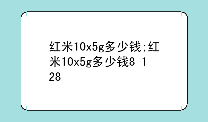 红米10x5g多少钱;红米10x5g多少钱8+128