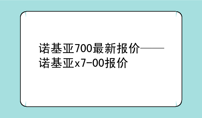 诺基亚700最新报价——诺基亚x7-00报价