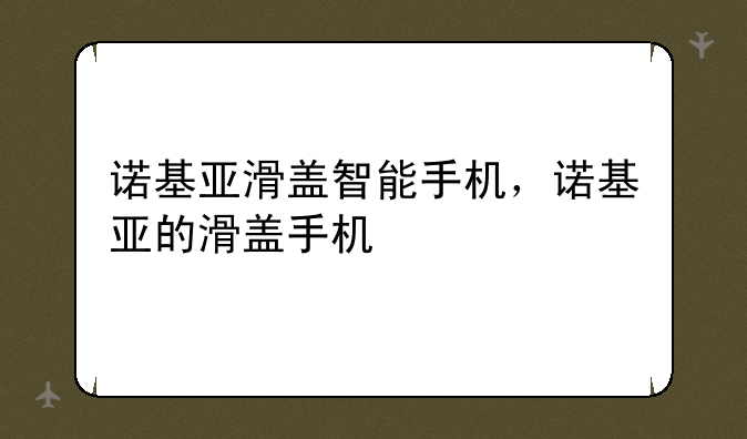 诺基亚滑盖智能手机，诺基亚的滑盖手机
