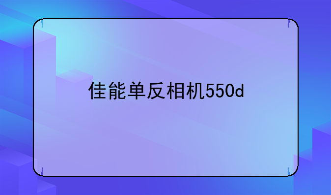 佳能单反相机550d