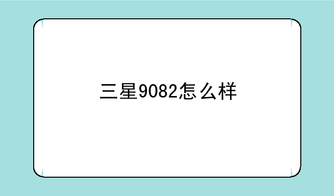 三星9082怎么样