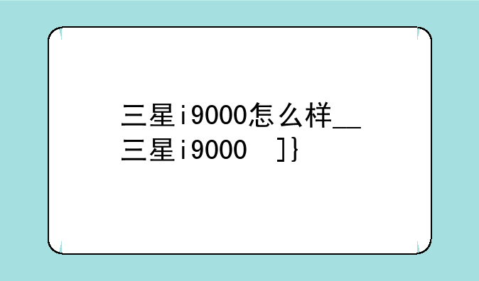 三星i9000怎么样__三星i9000参数