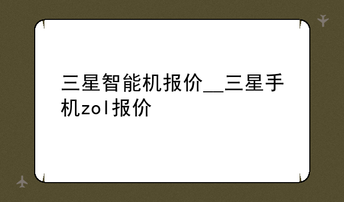 三星智能机报价__三星手机zol报价