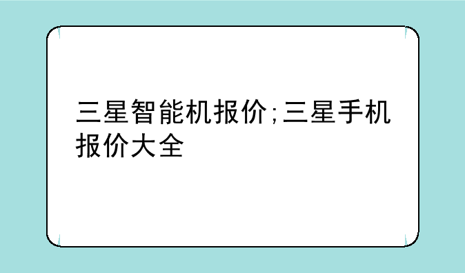 三星智能机报价;三星手机报价大全