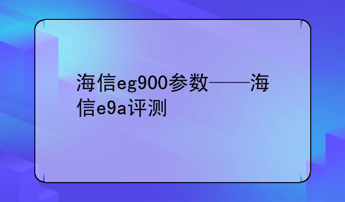海信eg900参数——海信e9a评测