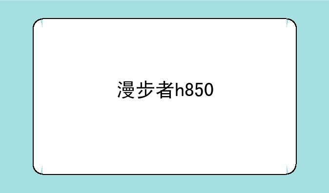 漫步者h850