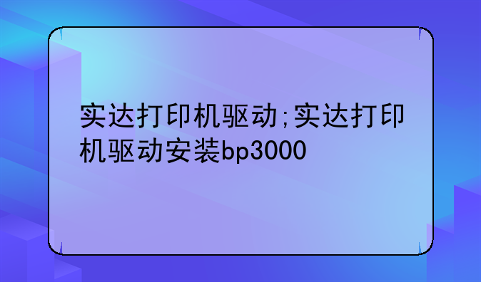 实达打印机驱动;实达打印机驱动安装bp3000